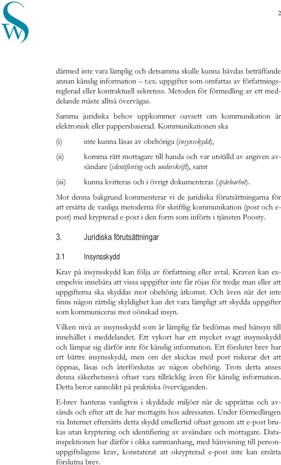 Kommunikationen ska (i) (ii) (iii) inte kunna läsas av obehöriga (insynsskydd), komma rätt mottagare till handa och var utställd av angiven avsändare (identifiering och underskrift), samt kunna