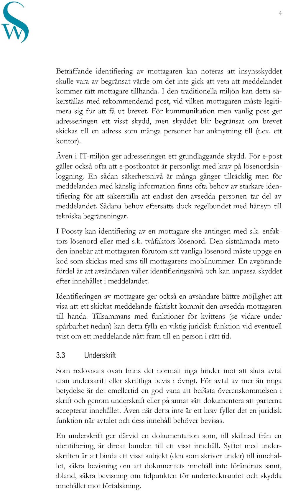 För kommunikation men vanlig post ger adresseringen ett visst skydd, men skyddet blir begränsat om brevet skickas till en adress som många personer har anknytning till (t.ex. ett kontor).