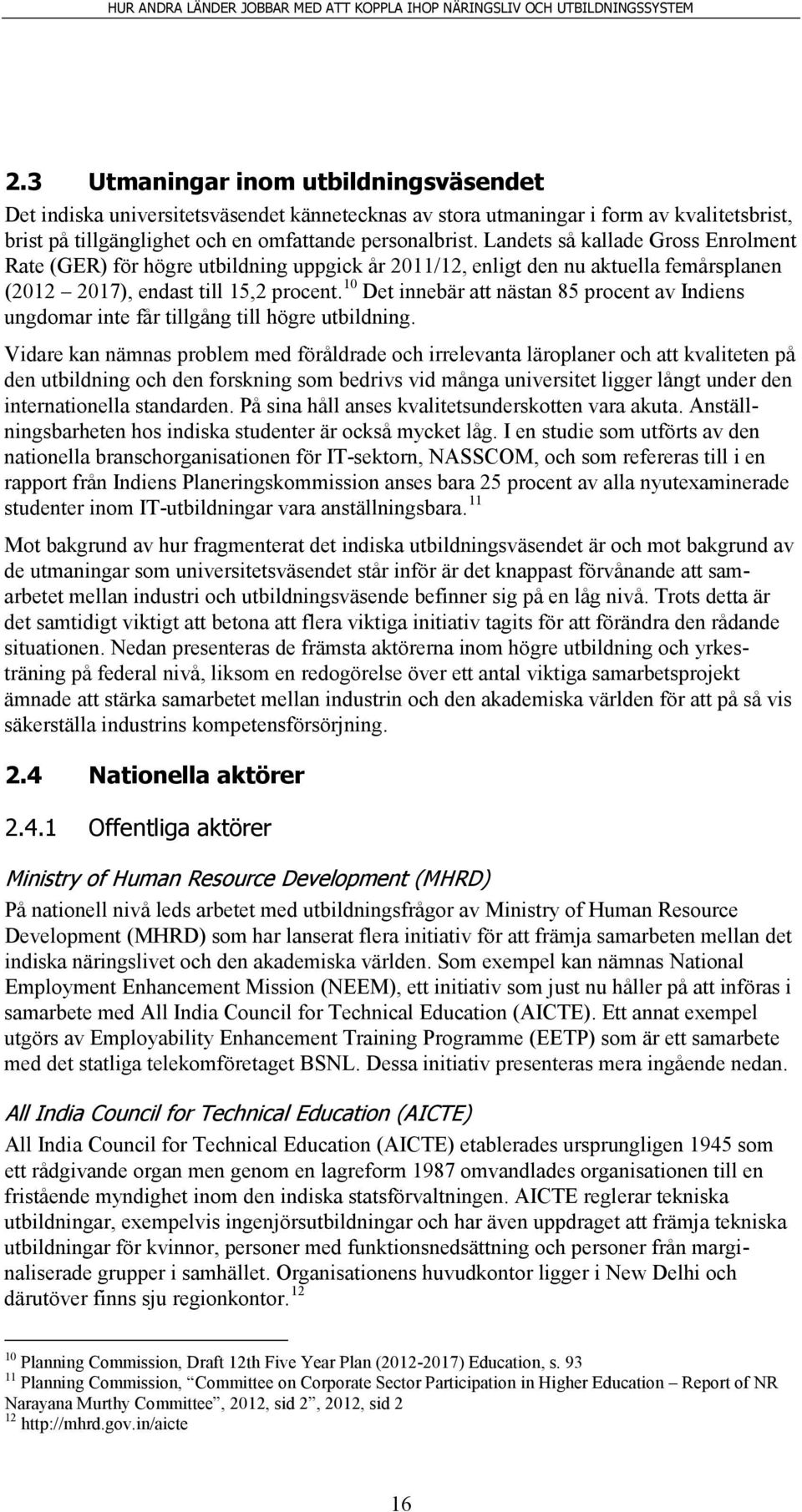 10 Det innebär att nästan 85 procent av Indiens ungdomar inte får tillgång till högre utbildning.