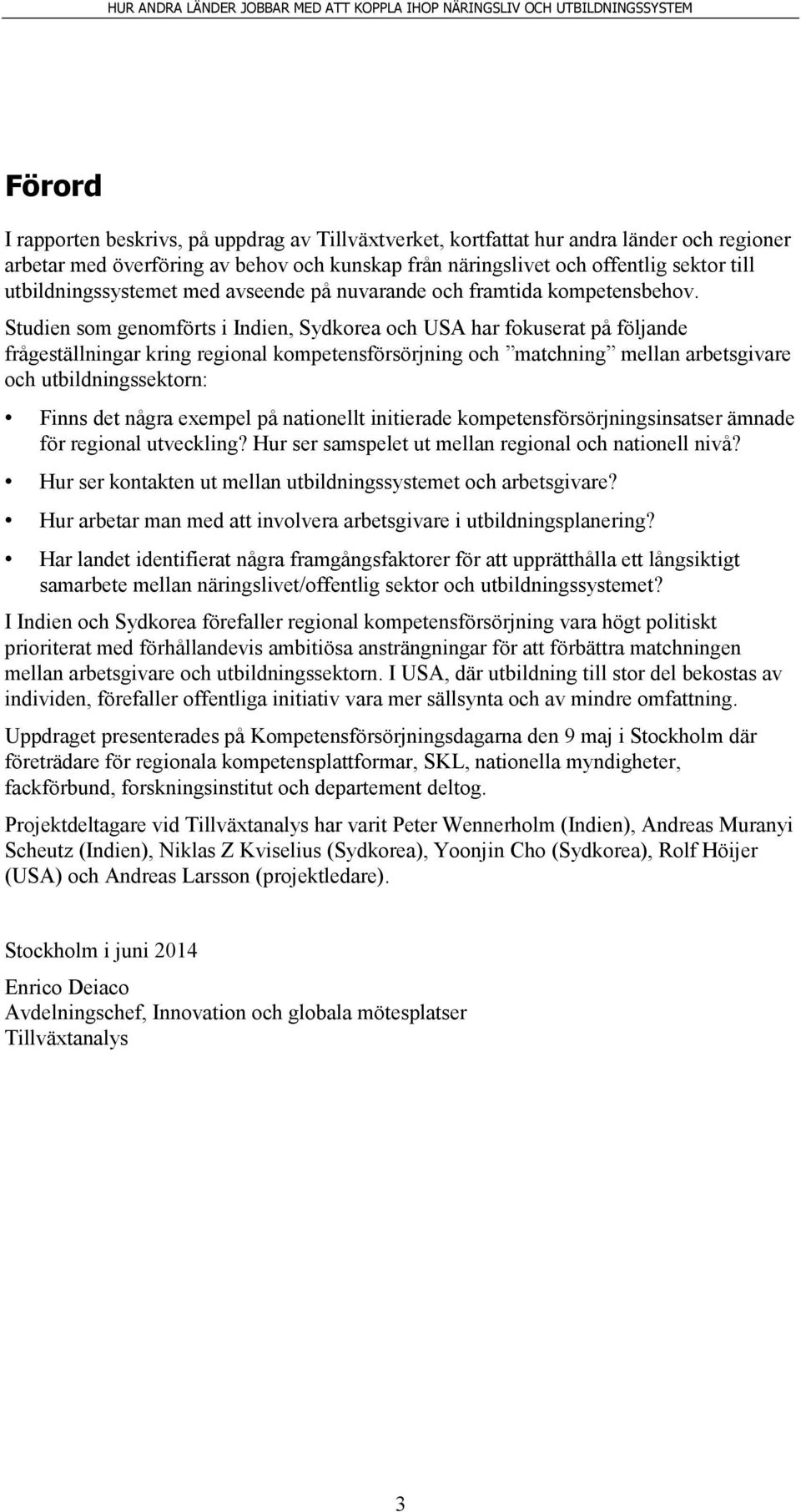 Studien som genomförts i Indien, Sydkorea och USA har fokuserat på följande frågeställningar kring regional kompetensförsörjning och matchning mellan arbetsgivare och utbildningssektorn: Finns det