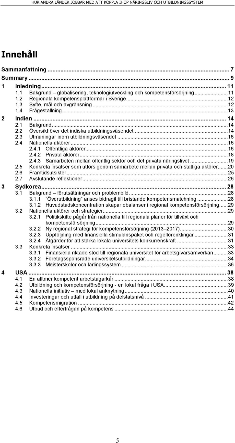4 Nationella aktörer... 16 2.4.1 Offentliga aktörer... 16 2.4.2 Privata aktörer... 18 2.4.3 Samarbeten mellan offentlig sektor och det privata näringslivet... 19 2.