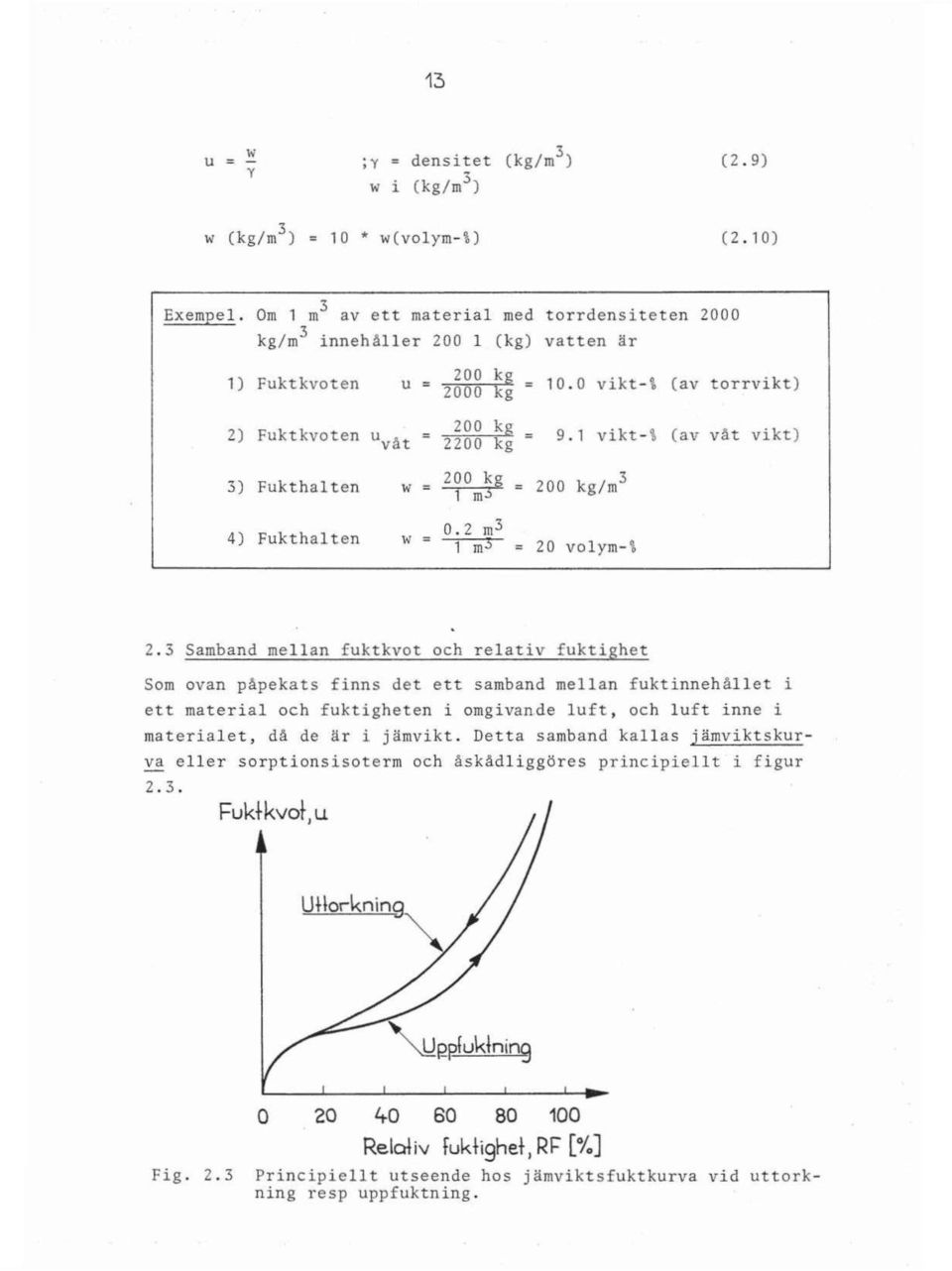 1 vikt-i (av våt vikt) 3) Fukthalten w = 2? J g = 1 m J 200 kg/m 3 4) Fukthalten w = - * 2 5 1 m- 3 = 20 volym-i 2.