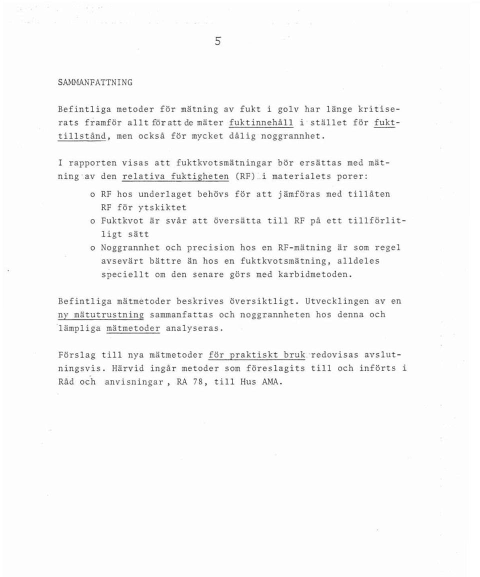 Fuktkvot är svår att översätta till RF på ett tillförlitligt sätt o Noggrannhet och precision hos en RF-mätning är som regel avsevärt bättre än hos en fuktkvotsmätning, alldeles speciellt om den