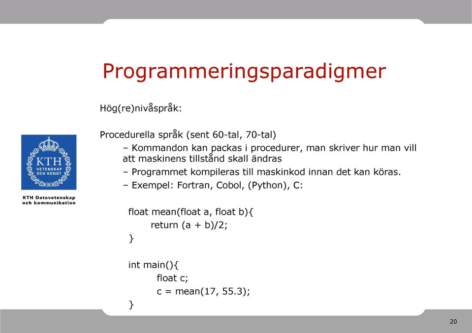 ändras Programmet kompileras till maskinkod innan det kan köras.