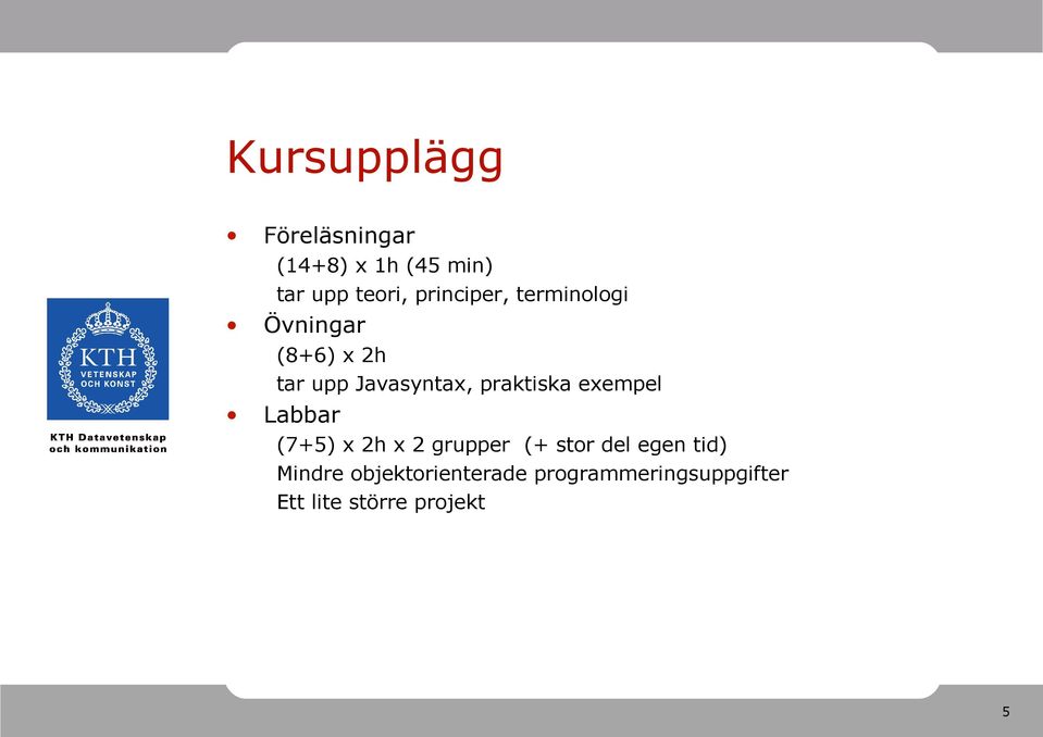 praktiska exempel Labbar (7+5) x 2h x 2 grupper (+ stor del egen