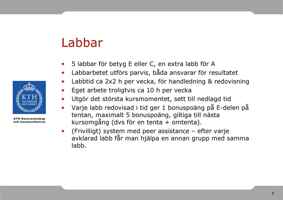 tid Varje labb redovisad i tid ger 1 bonuspoäng på E-delen på tentan, maximalt 5 bonuspoäng, giltiga till nästa kursomgång (dvs för