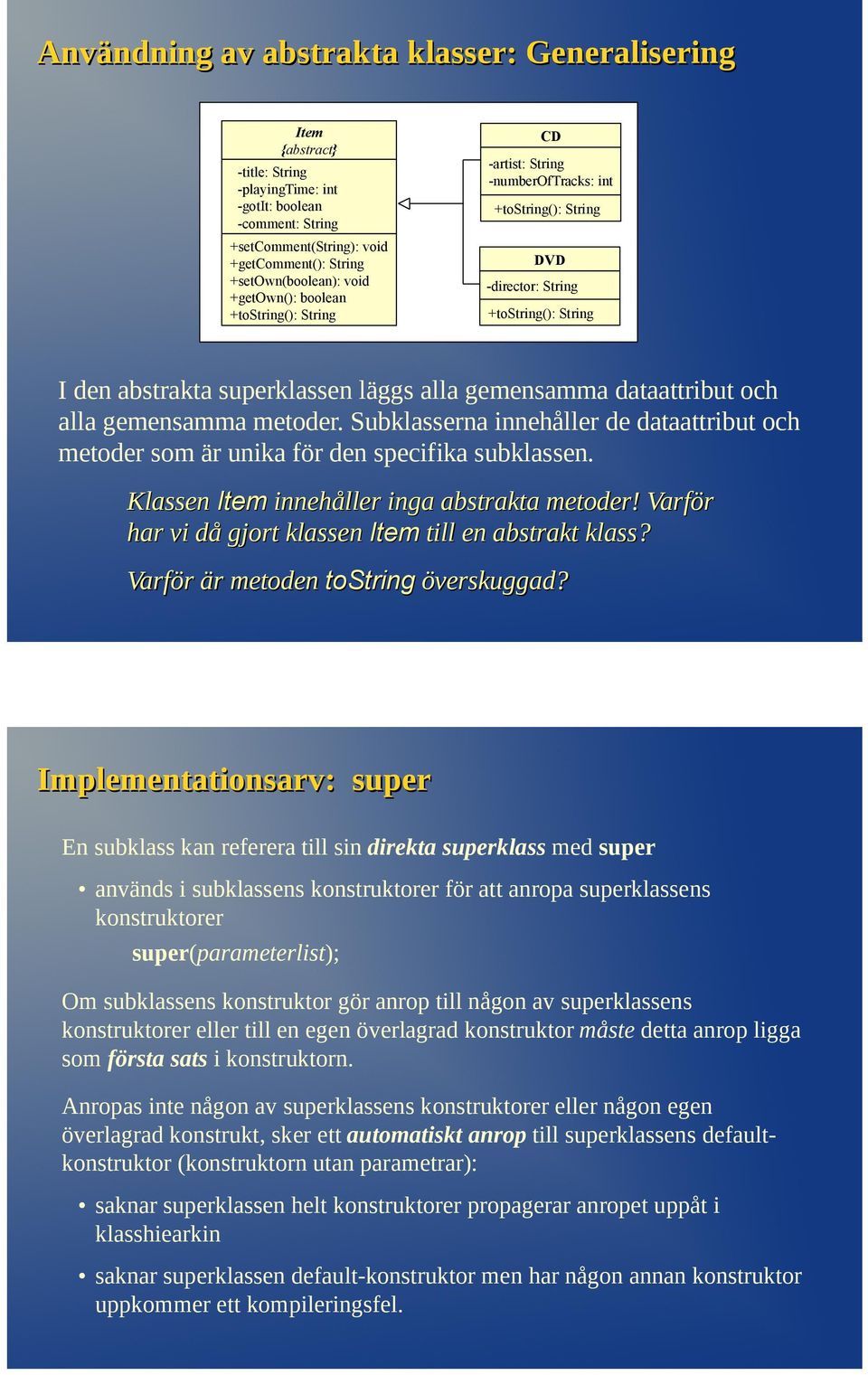 dataattribut och alla gemensamma metoder. Subklasserna innehåller de dataattribut och metoder som är unika för den specifika subklassen. Klassen Item innehåller inga abstrakta metoder!