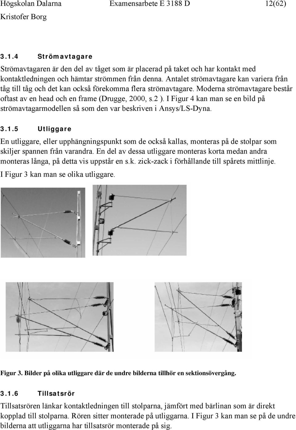 I Figur 4 kan man se en bild på strömavtagarmodellen så som den var beskriven i Ansys/LS-Dyna. 3.1.