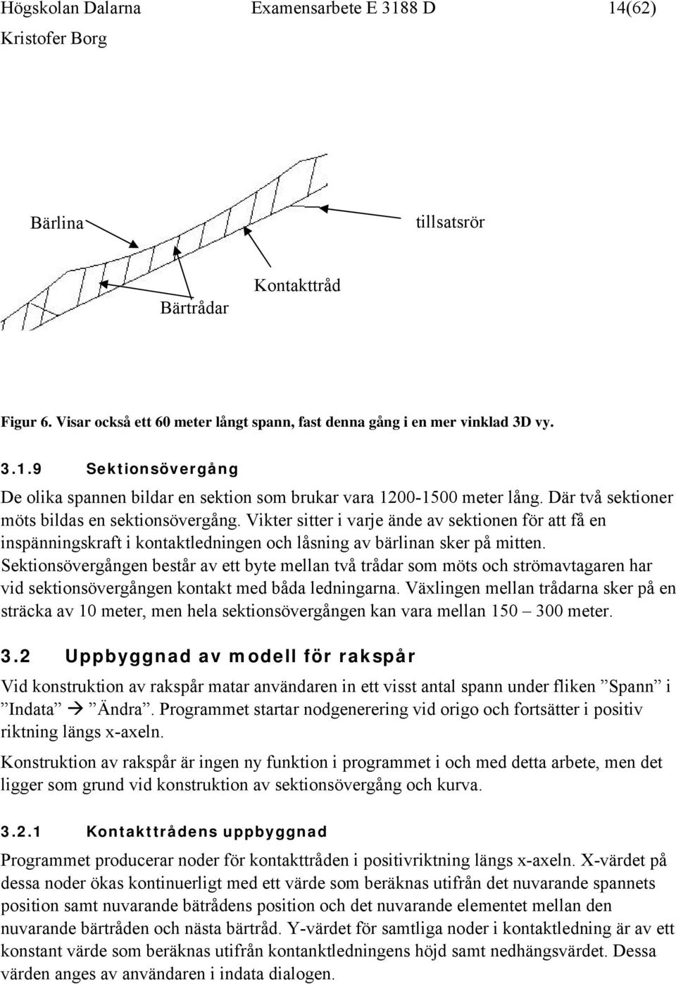 Sektionsövergången består av ett byte mellan två trådar som möts och strömavtagaren har vid sektionsövergången kontakt med båda ledningarna.