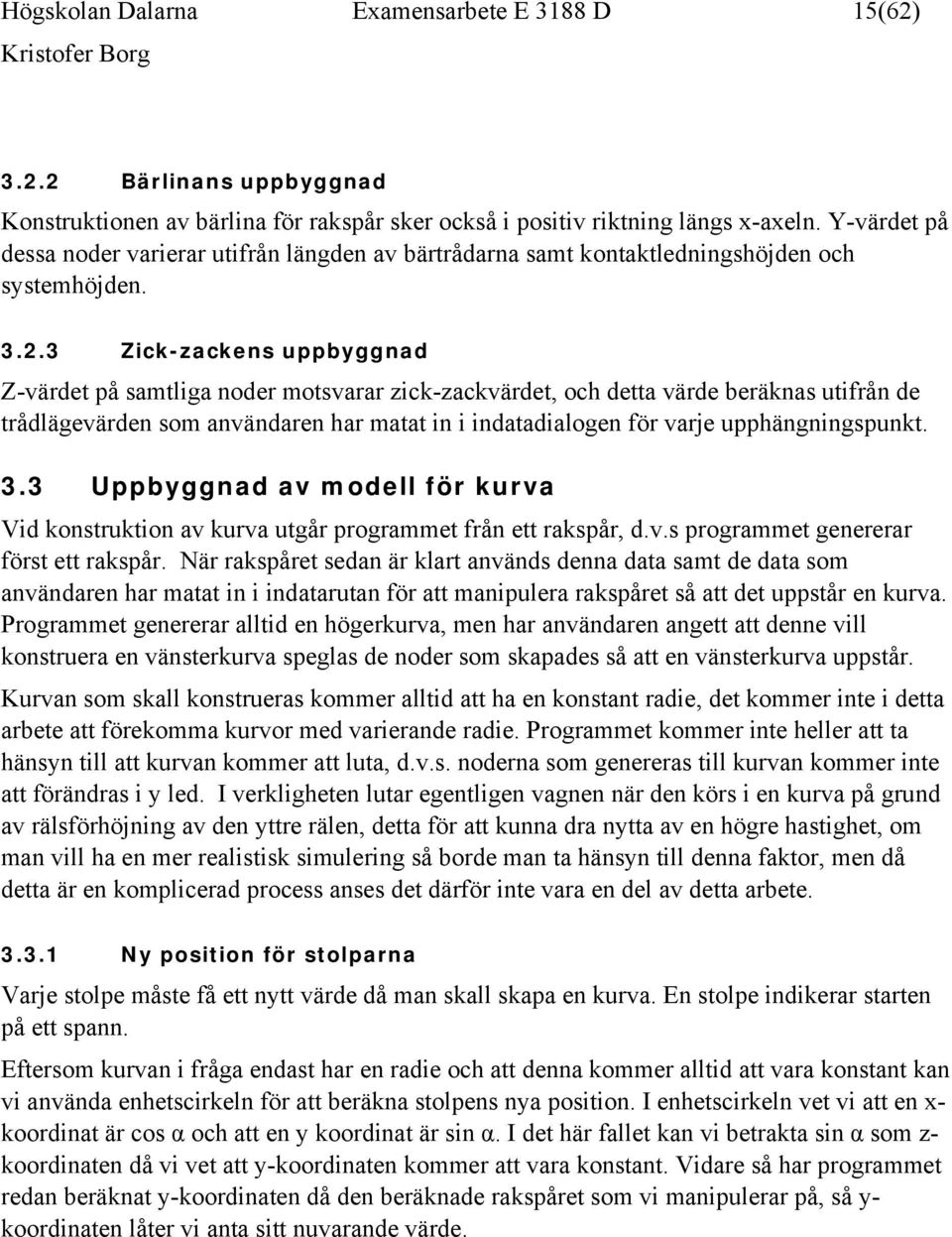 3 Zick-zackens uppbyggnad Z-värdet på samtliga noder motsvarar zick-zackvärdet, och detta värde beräknas utifrån de trådlägevärden som användaren har matat in i indatadialogen för varje