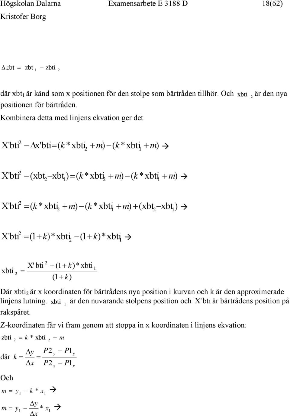 *xbti1 + m) + (xbt2 xbt1 ) k X' bti 2 = (1 + k )*xbti (1 + k)*xbti 2 1 xbti 2 = X' bti 2 + (1 + k)* xbti (1 + k) 1 Där xbti 2 är x koordinaten för bärtrådens nya position i kurvan och k är den