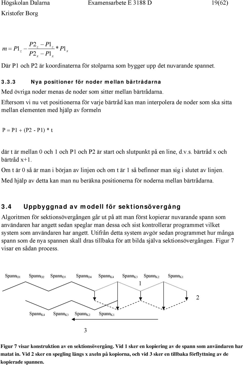 start och slutpunkt på en line, d.v.s. bärtråd x och bärtråd x+1. Om t är 0 så är man i början av linjen och om t är 1 så befinner man sig i slutet av linjen.