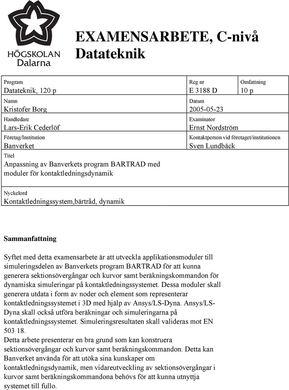 Sammanfattning Syftet med detta examensarbete är att utveckla applikationsmoduler till simuleringsdelen av Banverkets program BARTRAD för att kunna generera sektionsövergångar och kurvor samt