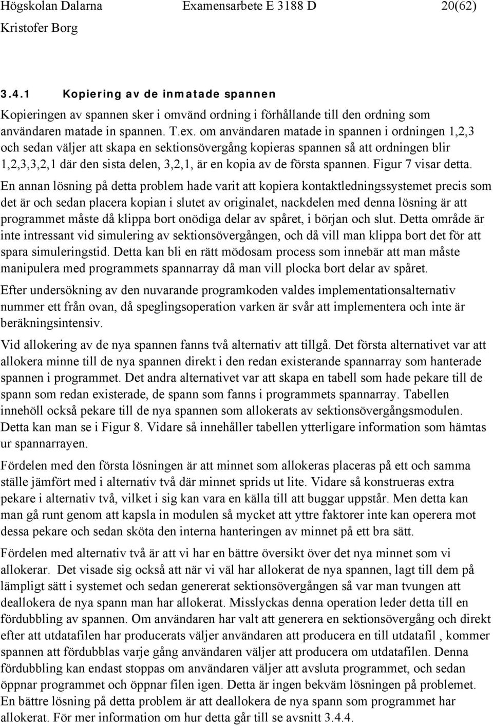 första spannen. Figur 7 visar detta.