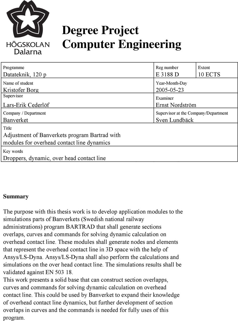 Company/Department Sven Lundbäck Summary The purpose with this thesis work is to develop application modules to the simulations parts of Banverkets (Swedish national railway administrations) program