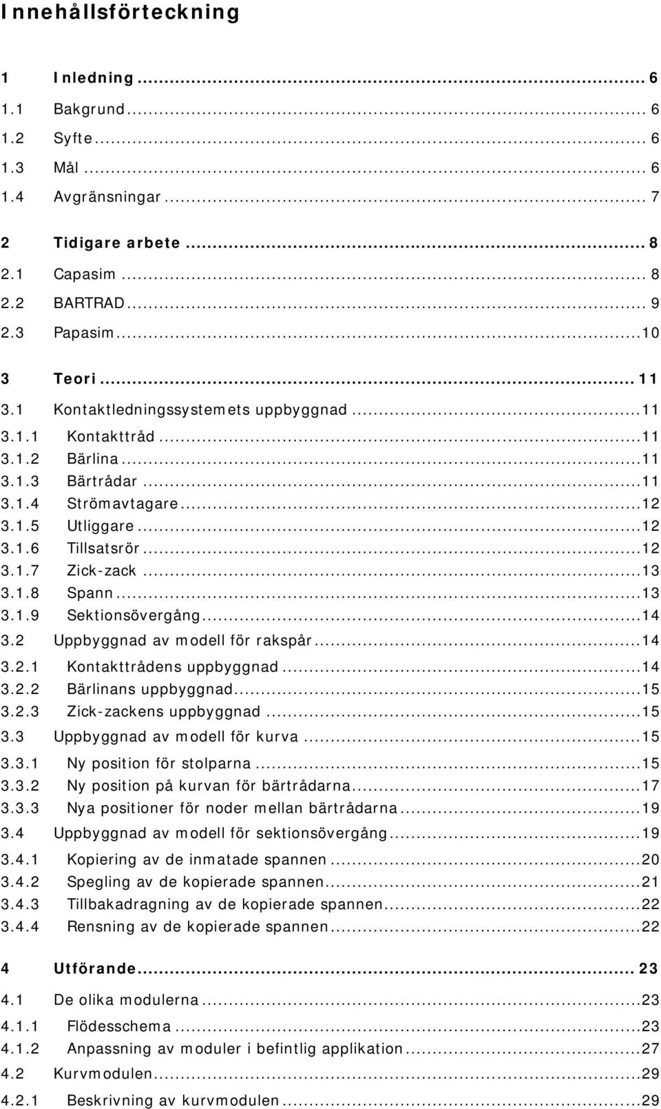 1.9 Spann...13 Sektionsövergång...14 3.2 Uppbyggnad av modell för rakspår...14 3.2.1 Kontakttrådens uppbyggnad...14 3.2.2 Bärlinans uppbyggnad...15 3.2.3 Zick-zackens uppbyggnad...15 3.3 Uppbyggnad av modell för kurva.