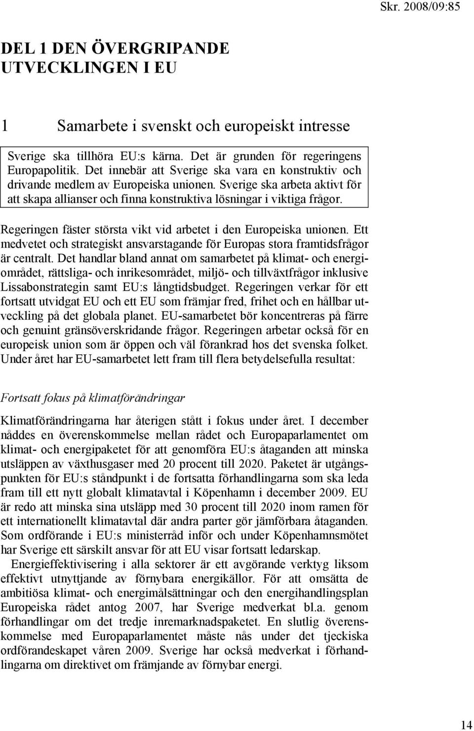 Regeringen fäster största vikt vid arbetet i den Europeiska unionen. Ett medvetet och strategiskt ansvarstagande för Europas stora framtidsfrågor är centralt.