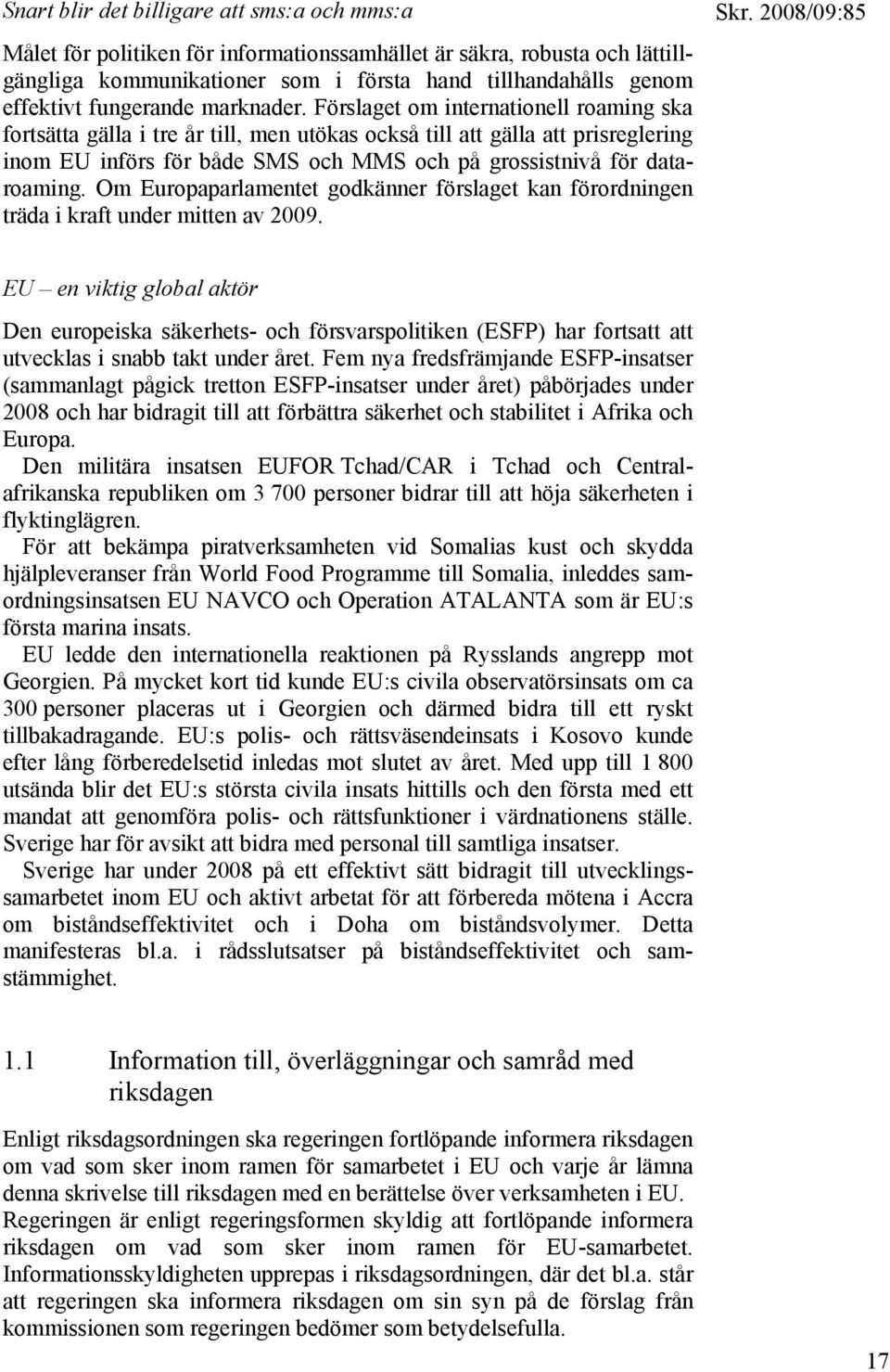 Förslaget om internationell roaming ska fortsätta gälla i tre år till, men utökas också till att gälla att prisreglering inom EU införs för både SMS och MMS och på grossistnivå för dataroaming.