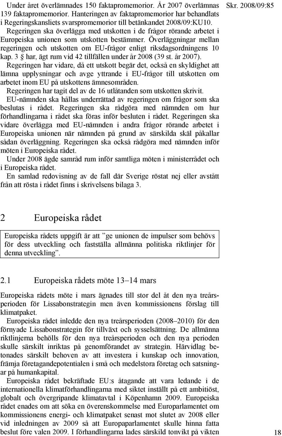 Regeringen ska överlägga med utskotten i de frågor rörande arbetet i Europeiska unionen som utskotten bestämmer.