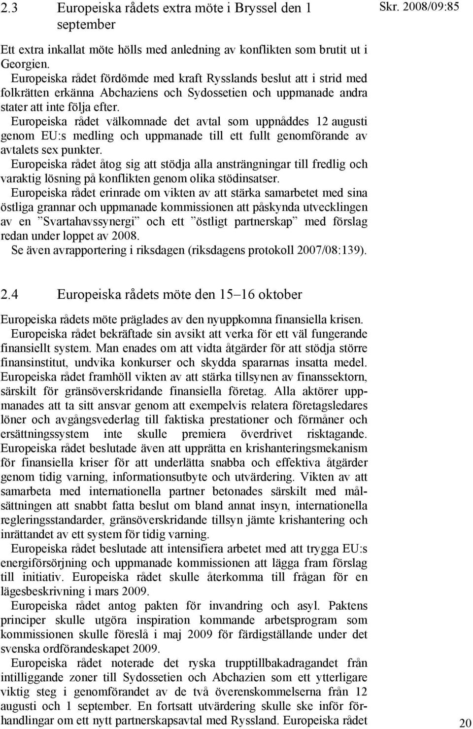 Europeiska rådet välkomnade det avtal som uppnåddes 12 augusti genom EU:s medling och uppmanade till ett fullt genomförande av avtalets sex punkter.