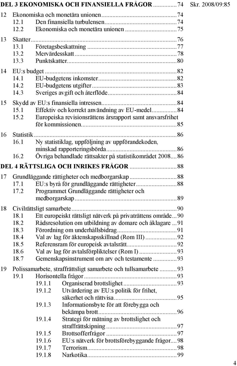 ..84 15 Skydd av EU:s finansiella intressen...84 15.1 Effektiv och korrekt användning av EU-medel...84 15.2 Europeiska revisionsrättens årsrapport samt ansvarsfrihet för kommissionen...85 16 Statistik.