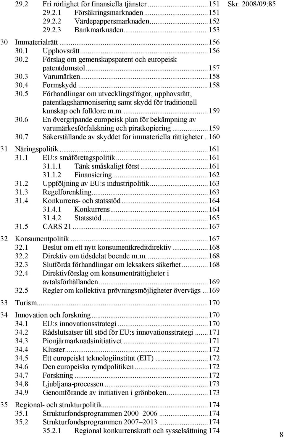 4 Formskydd...158 30.5 Förhandlingar om utvecklingsfrågor, upphovsrätt, patentlagsharmonisering samt skydd för traditionell kunskap och folklore m.m...159 30.