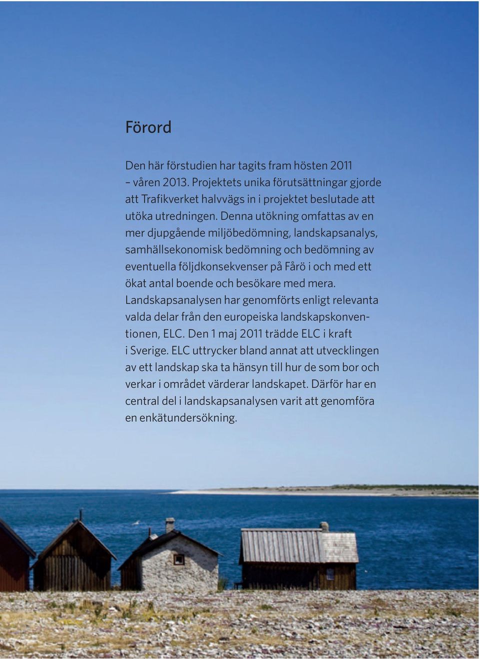 och besökare med mera. Landskapsanalysen har genomförts enligt relevanta valda delar från den europeiska landskapskonven - tionen, ELC. Den 1 maj 2011 trädde ELC i kraft i Sverige.
