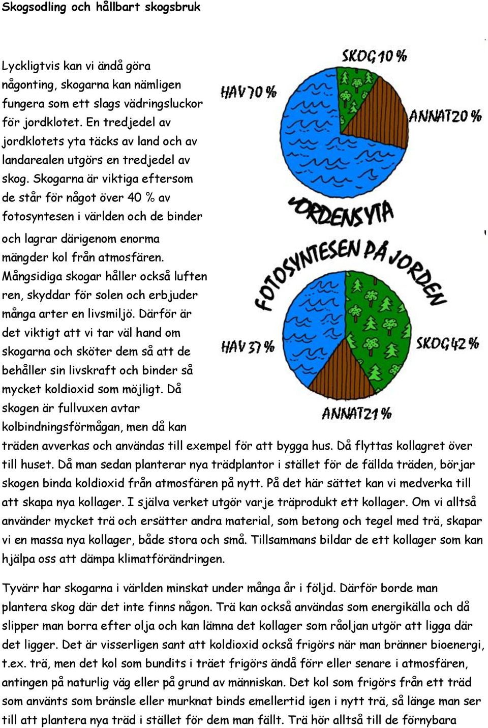 Skogarna är viktiga eftersom de står för något över 40 % av fotosyntesen i världen och de binder och lagrar därigenom enorma mängder kol från atmosfären.