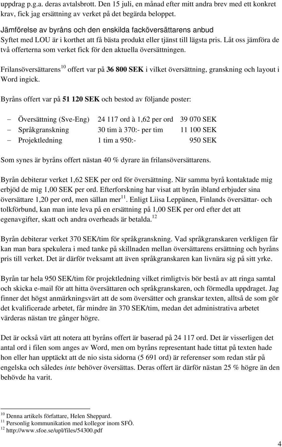 Låt oss jämföra de två offerterna som verket fick för den aktuella översättningen. Frilansöversättarens 10 offert var på 36 800 SEK i vilket översättning, granskning och layout i Word ingick.