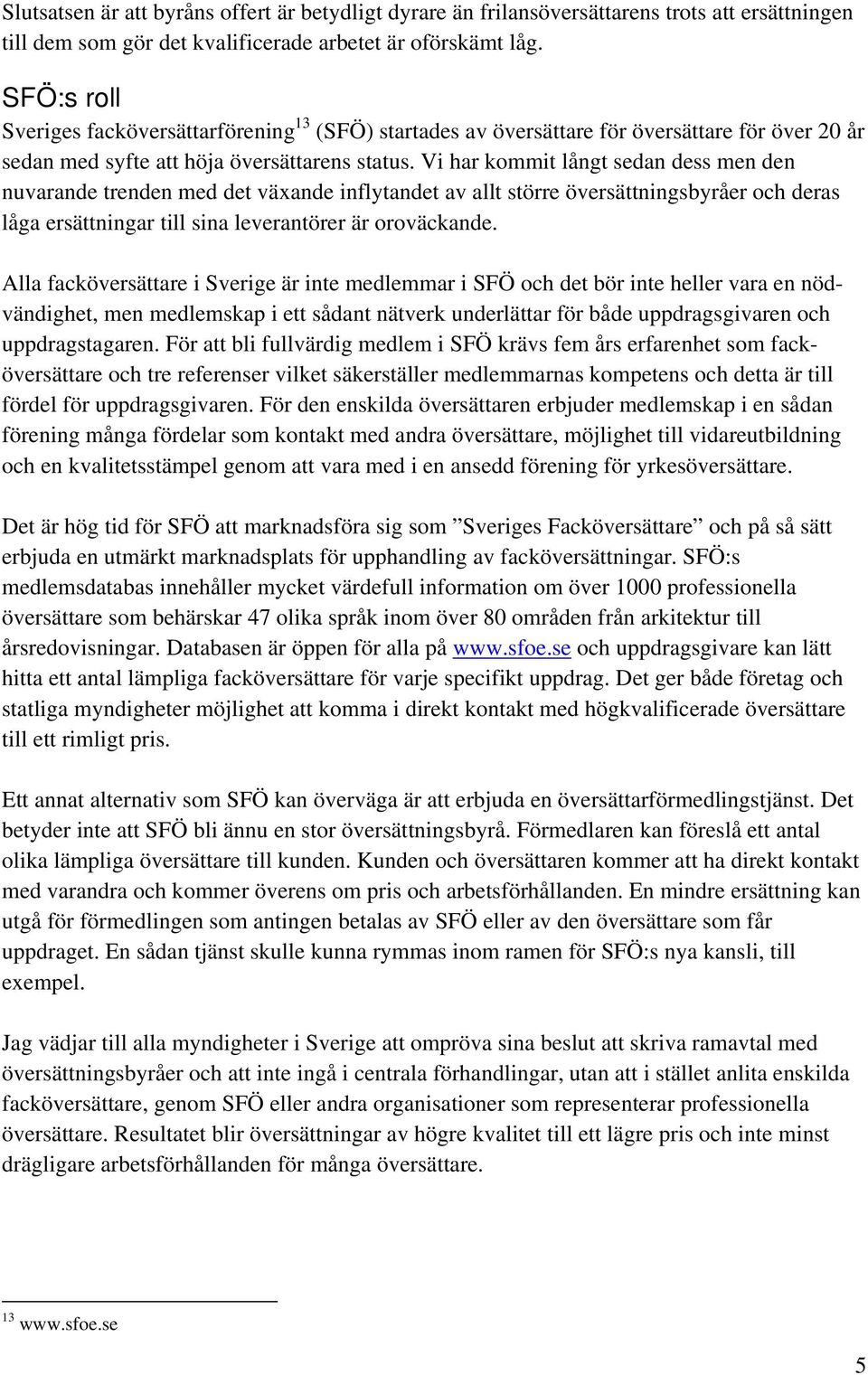 Vi har kommit långt sedan dess men den nuvarande trenden med det växande inflytandet av allt större översättningsbyråer och deras låga ersättningar till sina leverantörer är oroväckande.