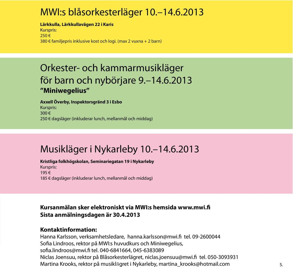 2013 Miniwegelius Axxell Överby, Inspektorsgränd 3 i Esbo Kurspris: 300 250 dagsläger (inkluderar lunch, mellanmål och middag) Musikläger i Nykarleby 10. 14.6.