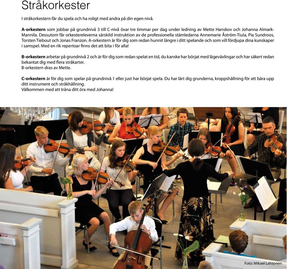 Dessutom får orkestereleverna särskild instruktion av de professionella stämledarna Annemarie Åström-Tiula, Pia Sundroos, Torsten Tiebout och Jonas Franzon.