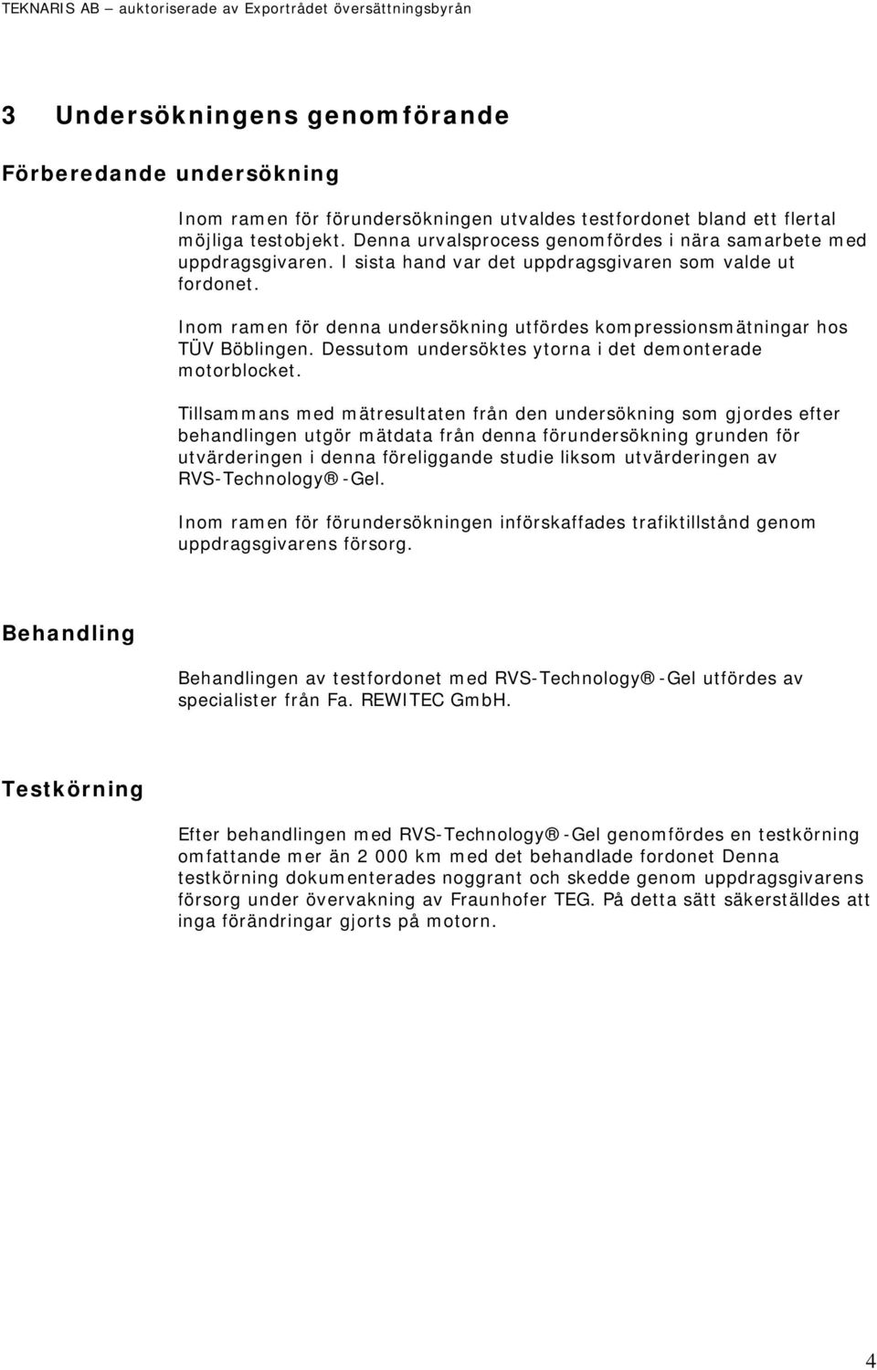 Inom ramen för denna undersökning utfördes kompressionsmätningar hos TÜV Böblingen. Dessutom undersöktes ytorna i det demonterade motorblocket.