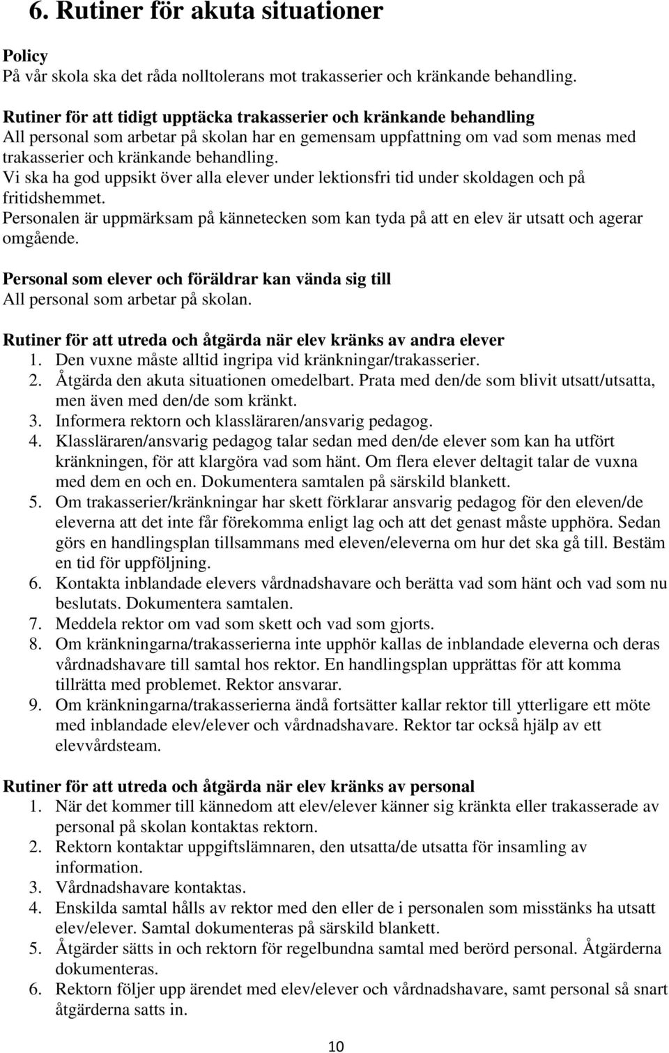 Vi ska ha god uppsikt över alla elever under lektionsfri tid under skoldagen och på fritidshemmet. Personalen är uppmärksam på kännetecken som kan tyda på att en elev är utsatt och agerar omgående.