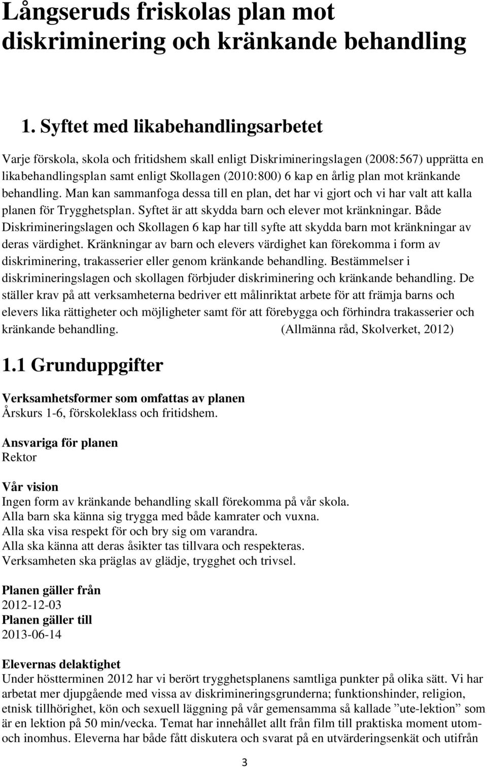 plan mot kränkande behandling. Man kan sammanfoga dessa till en plan, det har vi gjort och vi har valt att kalla planen för Trygghetsplan. Syftet är att skydda barn och elever mot kränkningar.