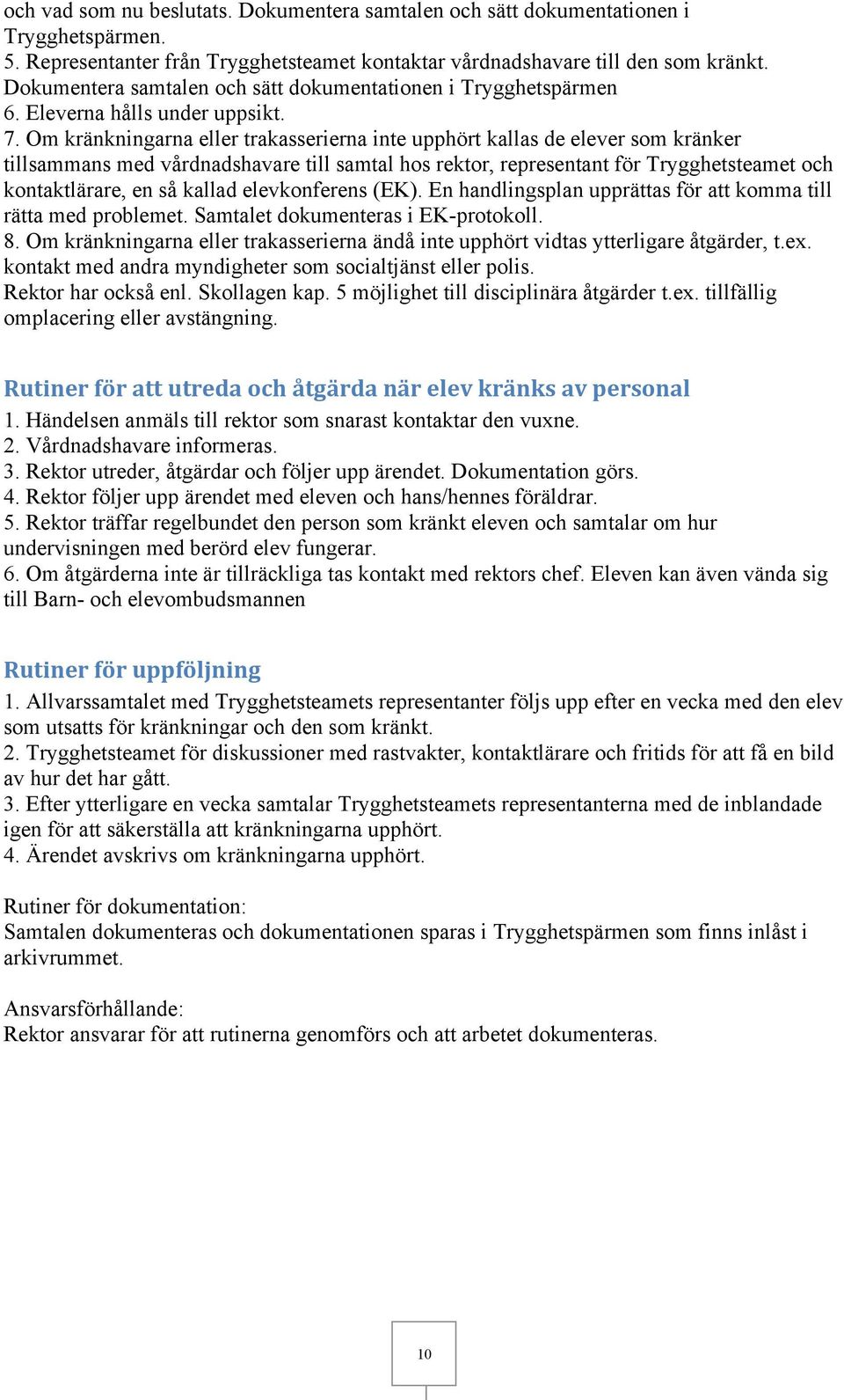 Om kränkningarna eller trakasserierna inte upphört kallas de elever som kränker tillsammans med vårdnadshavare till samtal hos rektor, representant för Trygghetsteamet och kontaktlärare, en så kallad