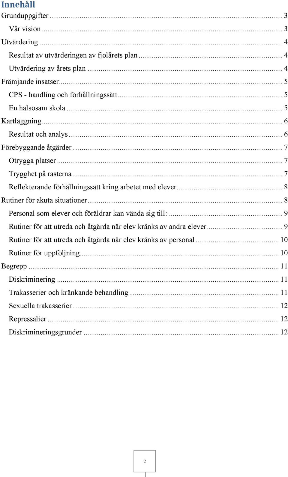 .. 8 Rutiner för akuta situationer... 8 Personal som elever och föräldrar kan vända sig till:... 9 Rutiner för att utreda och åtgärda när elev kränks av andra elever.