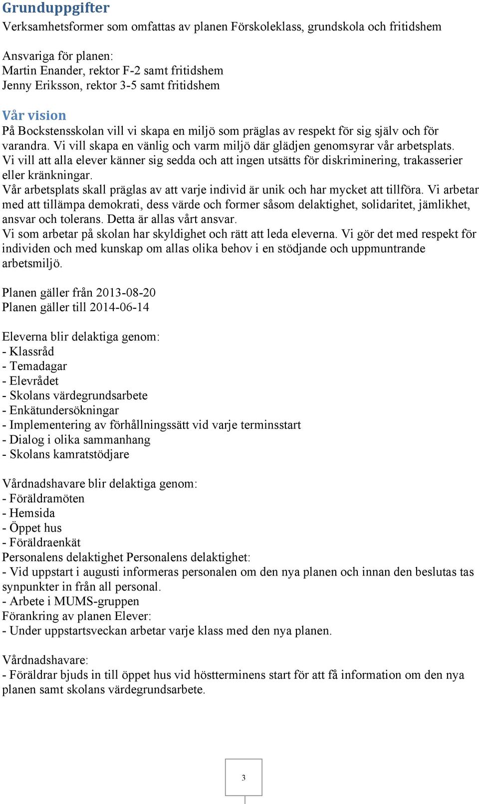 Vi vill att alla elever känner sig sedda och att ingen utsätts för diskriminering, trakasserier eller kränkningar.