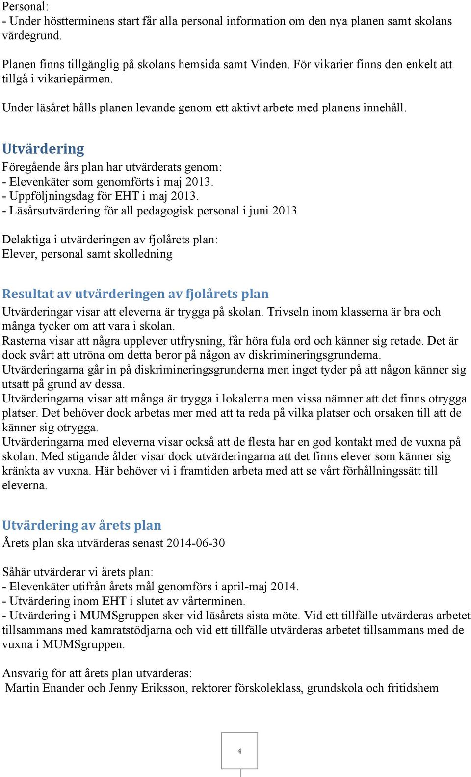 Utvärdering Föregående års plan har utvärderats genom: - Elevenkäter som genomförts i maj 2013. - Uppföljningsdag för EHT i maj 2013.