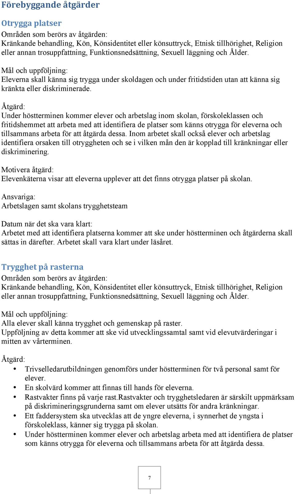 Åtgärd: Under höstterminen kommer elever och arbetslag inom skolan, förskoleklassen och fritidshemmet att arbeta med att identifiera de platser som känns otrygga för eleverna och tillsammans arbeta