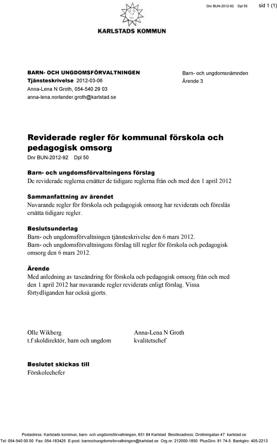 tidigare reglerna från och med den 1 april 2012 Sammanfattning av ärendet Nuvarande regler för förskola och pedagogisk omsorg har reviderats och föreslås ersätta tidigare regler.