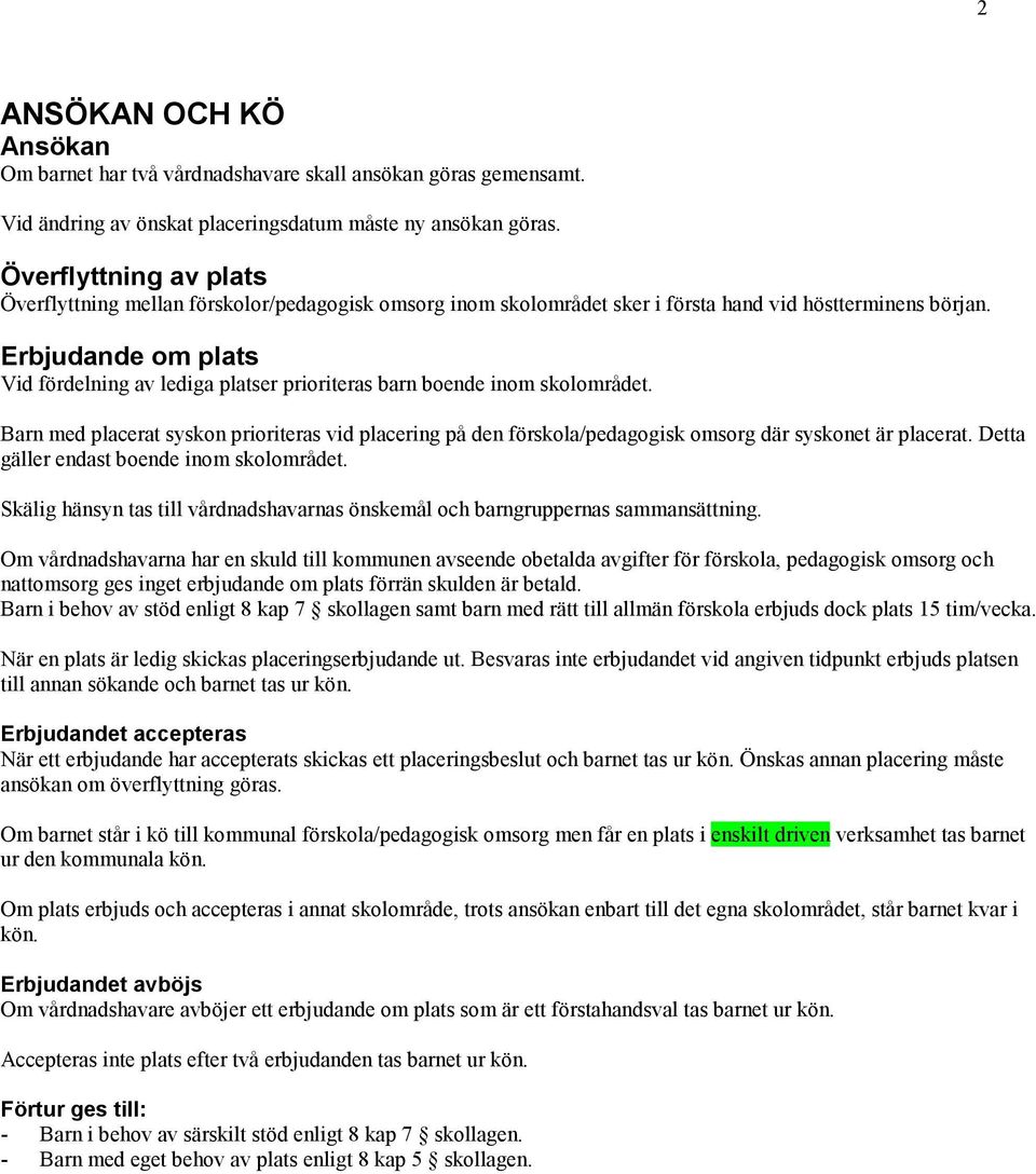 Erbjudande om plats Vid fördelning av lediga platser prioriteras barn boende inom skolområdet.