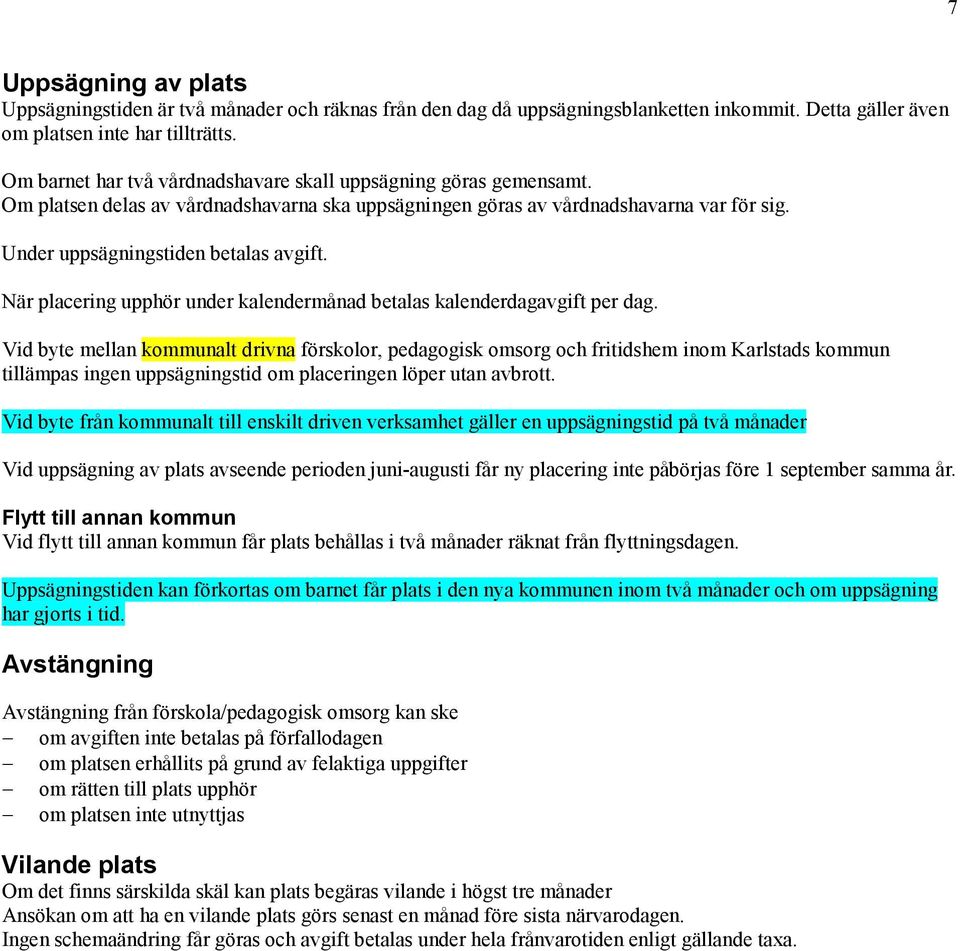 När placering upphör under kalendermånad betalas kalenderdagavgift per dag.