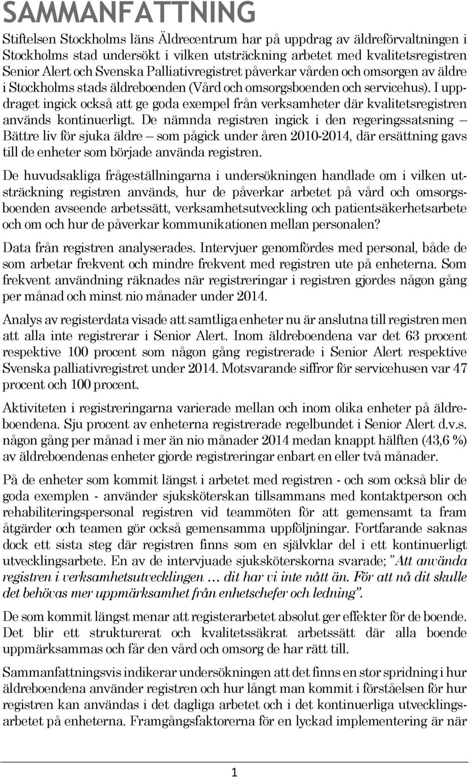 I uppdraget ingick också att ge goda exempel från verksamheter där kvalitetsregistren används kontinuerligt.