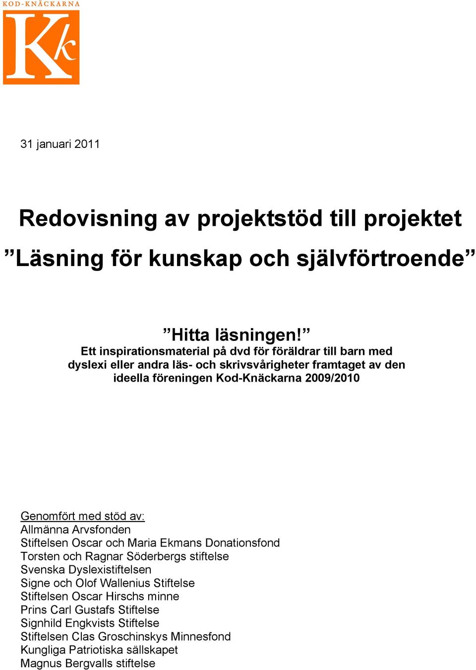 2009/2010 Genomfört med stöd av: Allmänna Arvsfonden Stiftelsen Oscar och Maria Ekmans Donationsfond Torsten och Ragnar Söderbergs stiftelse Svenska