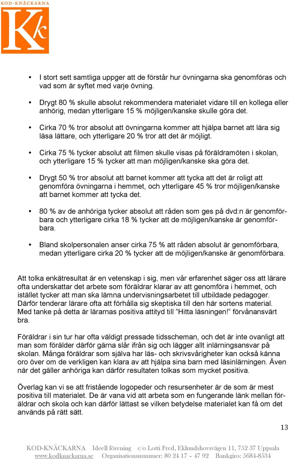 Cirka 70 % tror absolut att övningarna kommer att hjälpa barnet att lära sig läsa lättare, och ytterligare 20 % tror att det är möjligt.