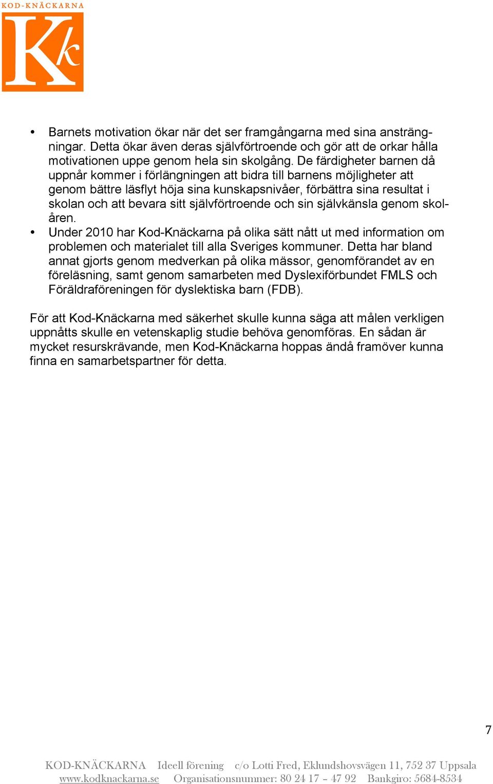 självförtroende och sin självkänsla genom skolåren. Under 2010 har Kod-Knäckarna på olika sätt nått ut med information om problemen och materialet till alla Sveriges kommuner.