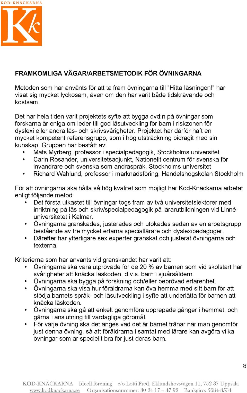 Det har hela tiden varit projektets syfte att bygga dvd:n på övningar som forskarna är eniga om leder till god läsutveckling för barn i riskzonen för dyslexi eller andra läs- och skrivsvårigheter.