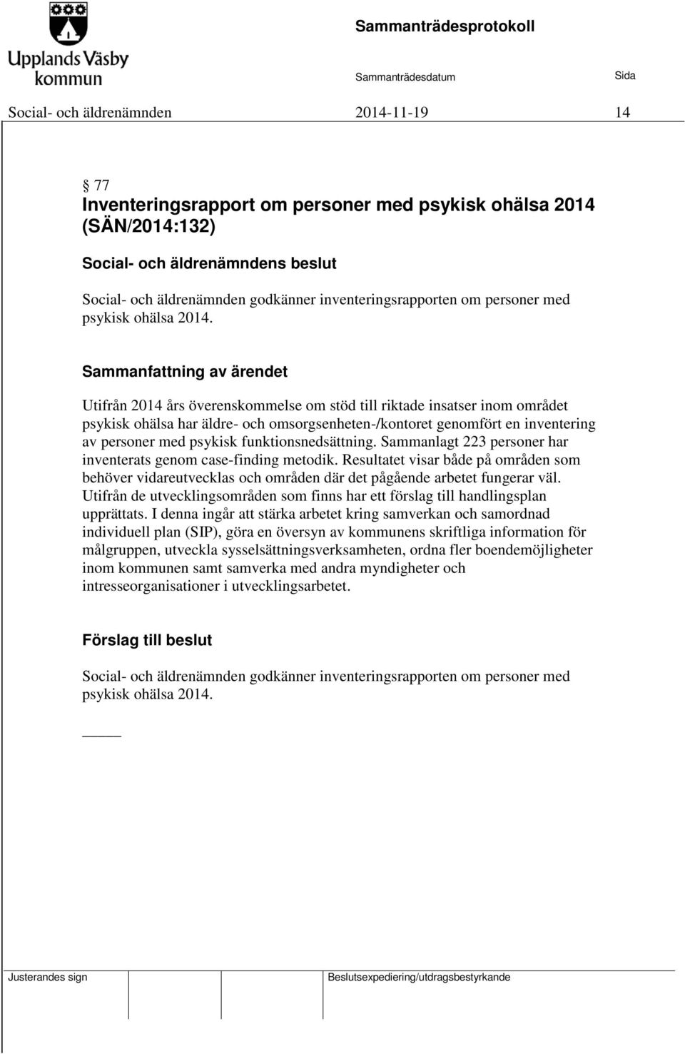 Sammanfattning av ärendet Utifrån 2014 års överenskommelse om stöd till riktade insatser inom området psykisk ohälsa har äldre- och omsorgsenheten-/kontoret genomfört en inventering av personer med