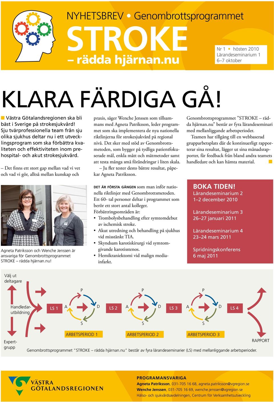 Det finns ett stort gap mellan vad vi vet och vad vi gör, alltså mellan kunskap och Agneta Patriksson och Wenche Jenssen är ansvariga för Genombrottsprogrammet STROKE rädda hjärnan.nu!